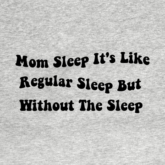 Mom Sleep It's Like Regular Sleep But Without The Sleep Mom Sleep Definition by soukai